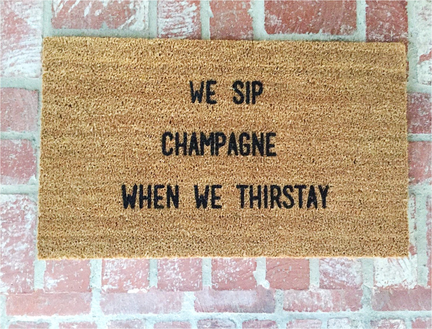 we sip champagne when we thirstay all orders placed after 11 22 will ship after january 1st 2017 18 x 30 rectangular coir and vinyl door mat for