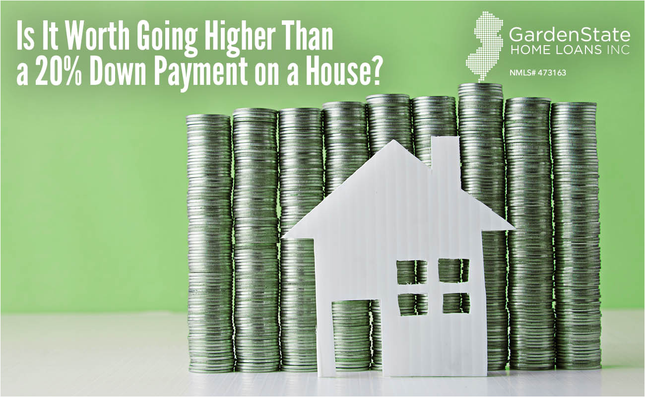 is it worth going higher than a 20 down payment on a house garden state home loans