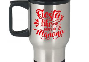 Are Fiesta Mugs Microwave Safe Party Travel Mug Gift Fiesta Like there S No Manana Insulated