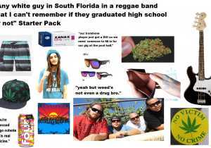 Basic White Girl Starter Pack Reddit Any White Guy In south Florida In A Reggae Band that I Can T