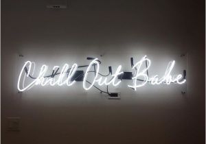Chill Out Babe Neon Sign 25 Best Chill Quotes On Pinterest Good Vibes Quotes