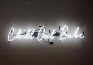 Chill Out Babe Neon Sign Pinterest Darlynprincess Quotes Pinterest Neon