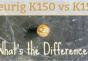 Difference Between Keurig K10 and K15 Keurig K150 Vs K155 What 39 S the Difference the Coffee Maven
