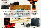 Five Essential Woodworking Power tools 5 Essential Woodworking Power tools that Won 39 T Break Your Bank