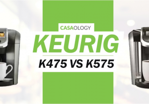 Keurig K475 Vs K575 Keurig K475 Vs K575 Review 2017