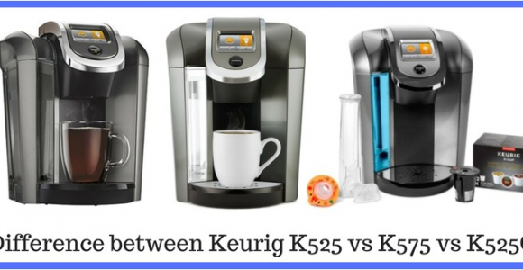 Keurig K525 Vs K575 Difference Between Keurig K525 Vs K575 Vs K525c Coffee