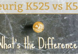 Keurig K525 Vs K575 Keurig K525 Vs K575 What 39 S the Difference the Coffee Maven