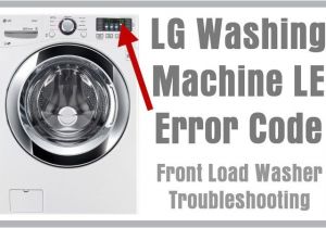 Lg Washing Machine Le Error Lg Washing Machine Le Error Code Front Load Washer