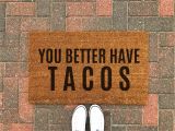 You Better Have Tacos Doormat Better Have Tacos Doormat Funny Doormat Taco Welcome Mat Etsy