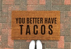 You Better Have Tacos Doormat Better Have Tacos Doormat Funny Doormat Taco Welcome Mat Etsy