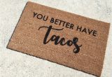 You Better Have Tacos Doormat Tacos Doormat Funny Door Mat Cute Doormat Welcome Mat Etsy