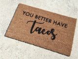 You Better Have Tacos Doormat Tacos Doormat Funny Door Mat Cute Doormat Welcome Mat Etsy