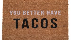 You Better Have Tacos Doormat You Better Have Tacos Doormat Food Delish Pinterest