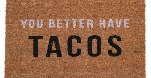 You Better Have Tacos Doormat You Better Have Tacos Doormat Food Delish Pinterest