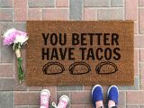 You Better Have Tacos Doormat You Better Have Tacos Doormat Funny Doormat Taco Welcome Etsy