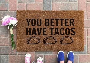 You Better Have Tacos Doormat You Better Have Tacos Doormat Funny Doormat Taco Welcome Etsy