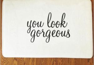 You Look Gorgeous Bath Mat the original You Look Gorgeous Bath Mat