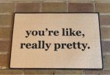 You Re Like Really Pretty Doormat the original You 39 Re Like Really Pretty Printed Doormat