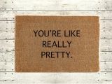 You Re Like Really Pretty Doormat You 39 Re Like Really Pretty Rug