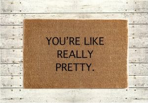 You Re Like Really Pretty Doormat You 39 Re Like Really Pretty Rug